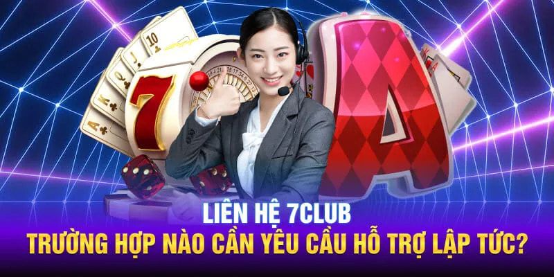 7Club hỗ trợ trong mọi tình huống